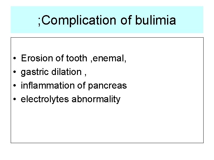 ; Complication of bulimia • • Erosion of tooth , enemal, gastric dilation ,