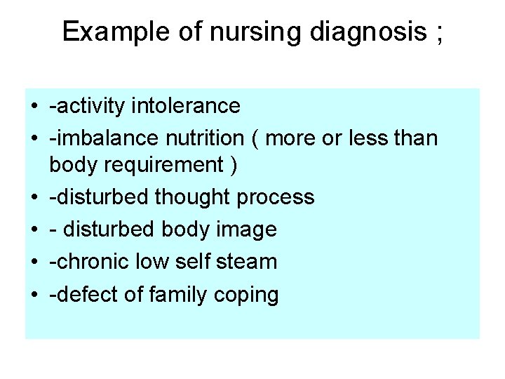 Example of nursing diagnosis ; • -activity intolerance • -imbalance nutrition ( more or