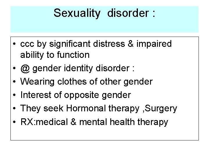 Sexuality disorder : • ccc by significant distress & impaired ability to function •