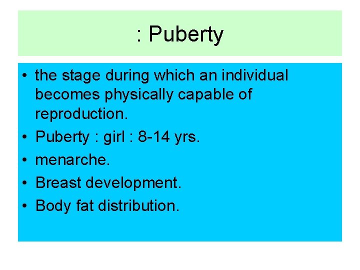 : Puberty • the stage during which an individual becomes physically capable of reproduction.