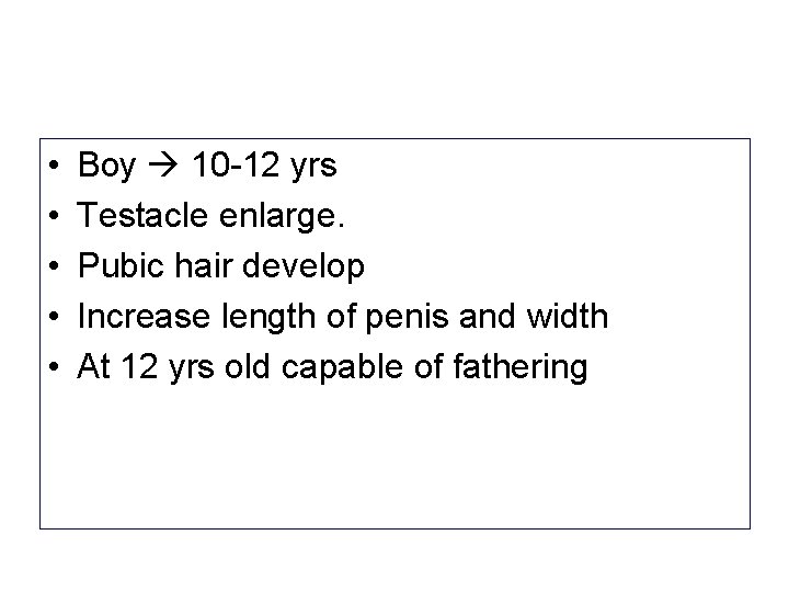  • • • Boy 10 -12 yrs Testacle enlarge. Pubic hair develop Increase