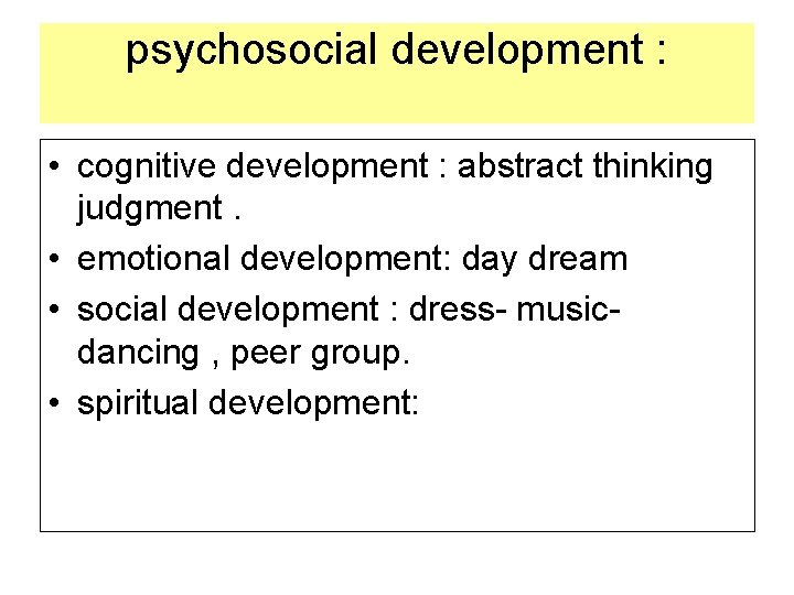 psychosocial development : • cognitive development : abstract thinking judgment. • emotional development: day