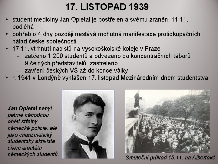 17. LISTOPAD 1939 • student medicíny Jan Opletal je postřelen a svému zranění 11.