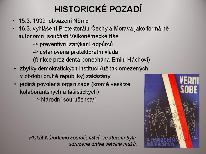 HISTORICKÉ POZADÍ • 15. 3. 1939 obsazení Němci • 16. 3. vyhlášení Protektorátu Čechy