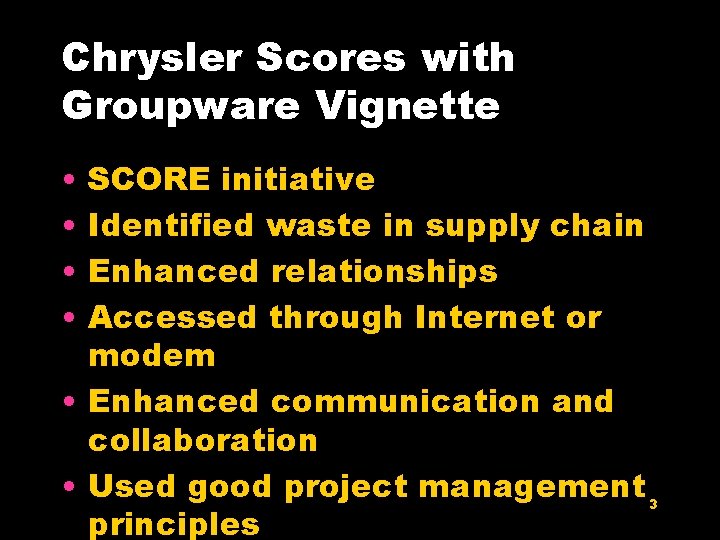 Chrysler Scores with Groupware Vignette • • SCORE initiative Identified waste in supply chain