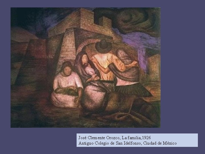 José Clemente Orozco, La familia, 1926 Antiguo Colegio de San Idelfonso, Ciudad de México