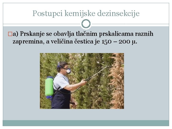 Postupci kemijske dezinsekcije �a) Prskanje se obavlja tlačnim prskalicama raznih zapremina, a veličina čestica