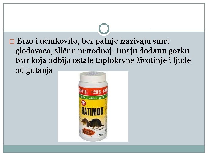 � Brzo i učinkovito, bez patnje izazivaju smrt glodavaca, sličnu prirodnoj. Imaju dodanu gorku