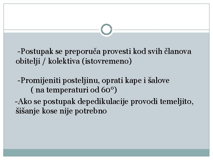 -Postupak se preporuča provesti kod svih članova obitelji / kolektiva (istovremeno) -Promijeniti posteljinu, oprati