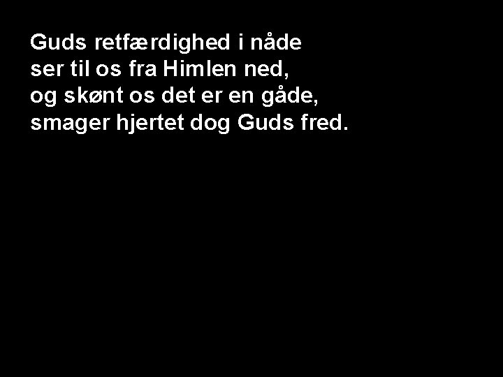 Guds retfærdighed i nåde ser til os fra Himlen ned, og skønt os det