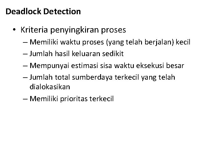 Deadlock Detection • Kriteria penyingkiran proses – Memiliki waktu proses (yang telah berjalan) kecil Deadlock Detection • Kriteria penyingkiran proses – Memiliki waktu proses (yang telah berjalan) kecil