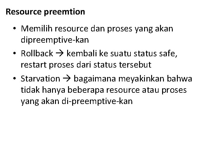 Resource preemtion • Memilih resource dan proses yang akan dipreemptive-kan • Rollback kembali ke Resource preemtion • Memilih resource dan proses yang akan dipreemptive-kan • Rollback kembali ke
