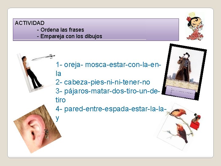 ACTIVIDAD - Ordena las frases - Empareja con los dibujos 1 - oreja- mosca-estar-con-la-enla