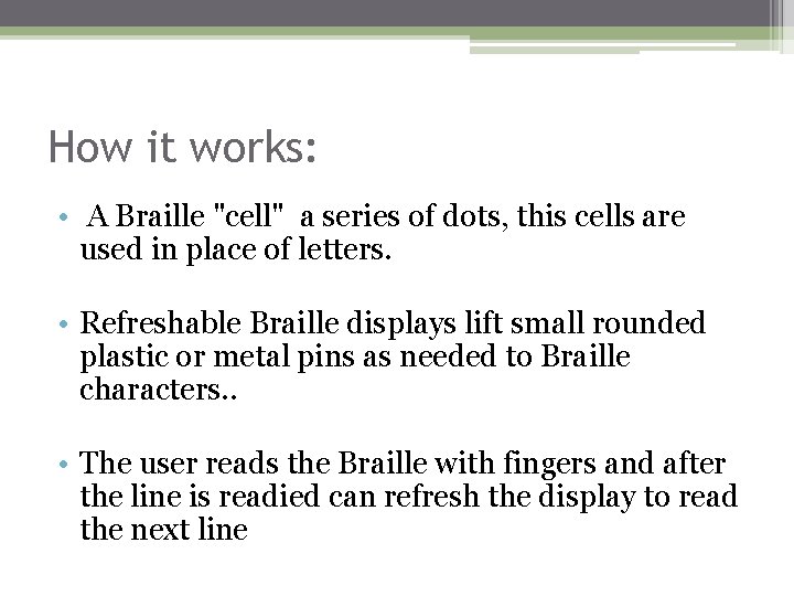 How it works: • A Braille "cell" a series of dots, this cells are How it works: • A Braille "cell" a series of dots, this cells are