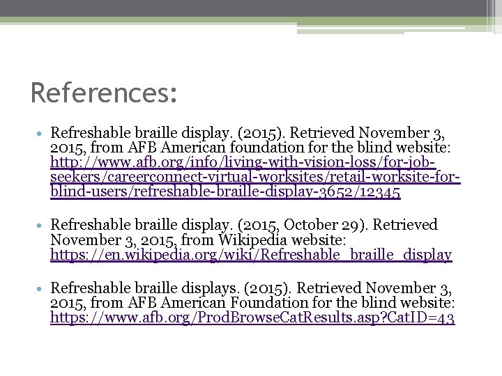 References: • Refreshable braille display. (2015). Retrieved November 3, 2015, from AFB American foundation References: • Refreshable braille display. (2015). Retrieved November 3, 2015, from AFB American foundation