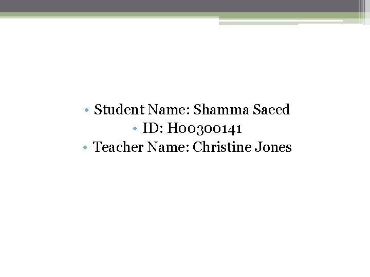 • Student Name: Shamma Saeed • ID: H 00300141 • Teacher Name: Christine • Student Name: Shamma Saeed • ID: H 00300141 • Teacher Name: Christine