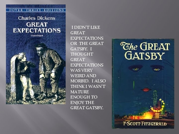 I DIDN'T LIKE GREAT EXPECTATIONS OR THE GREAT GATSBY. I THOUGHT GREAT EXPECTATIONS WAS