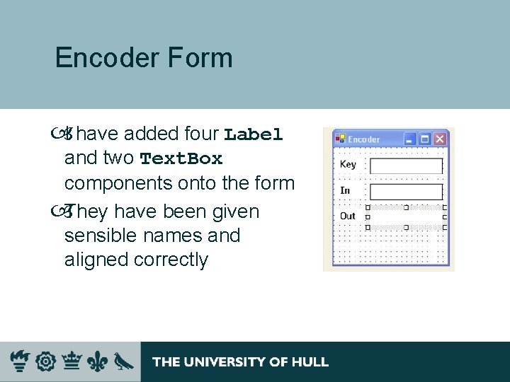 Encoder Form I have added four Label and two Text. Box components onto the Encoder Form I have added four Label and two Text. Box components onto the