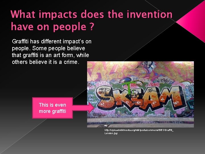 What impacts does the invention have on people ? Graffiti has different impact’s on