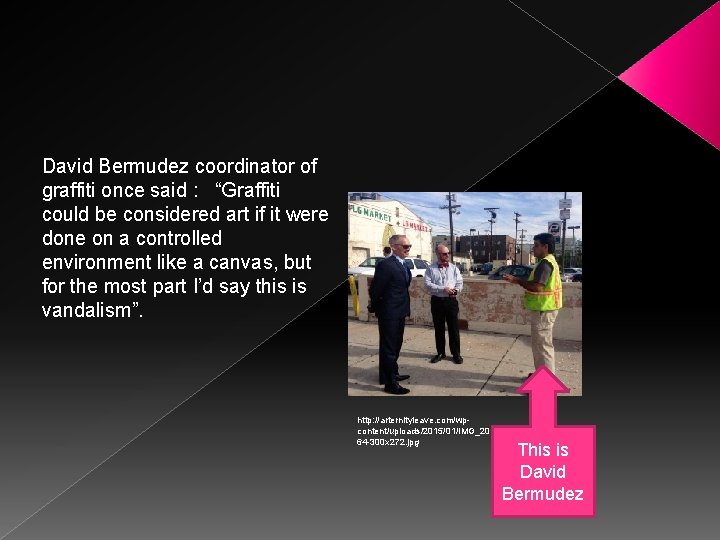 David Bermudez coordinator of graffiti once said : “Graffiti could be considered art if