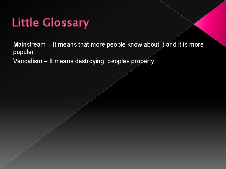 Little Glossary Mainstream – It means that more people know about it and it
