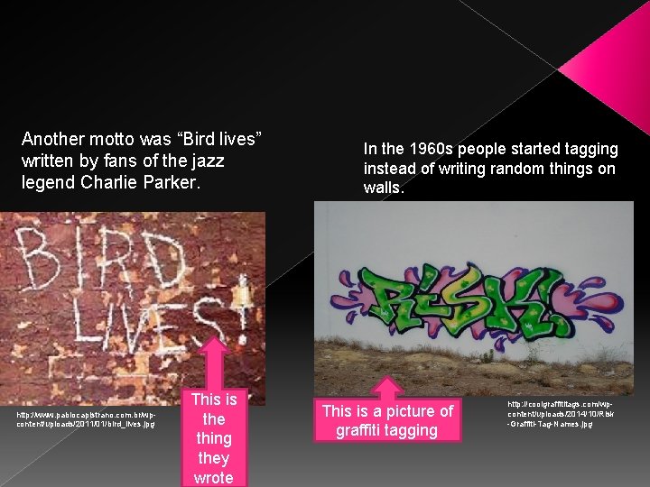 Another motto was “Bird lives” written by fans of the jazz legend Charlie Parker.