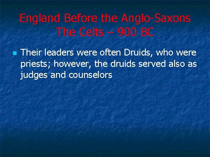 England Before the Anglo-Saxons The Celts – 900 BC n Their leaders were often