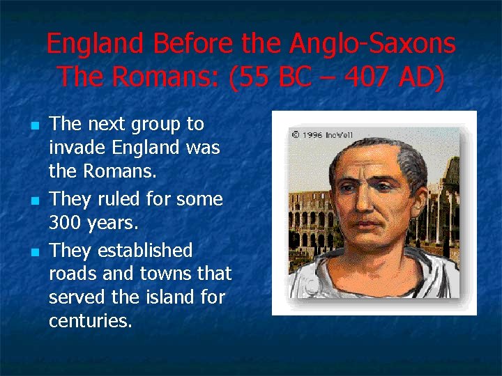 England Before the Anglo-Saxons The Romans: (55 BC – 407 AD) n n n