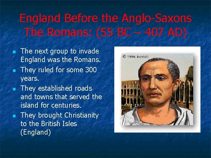 England Before the Anglo-Saxons The Romans: (55 BC – 407 AD) n n The