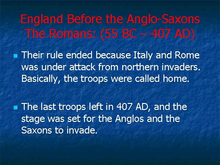 England Before the Anglo-Saxons The Romans: (55 BC – 407 AD) n n Their