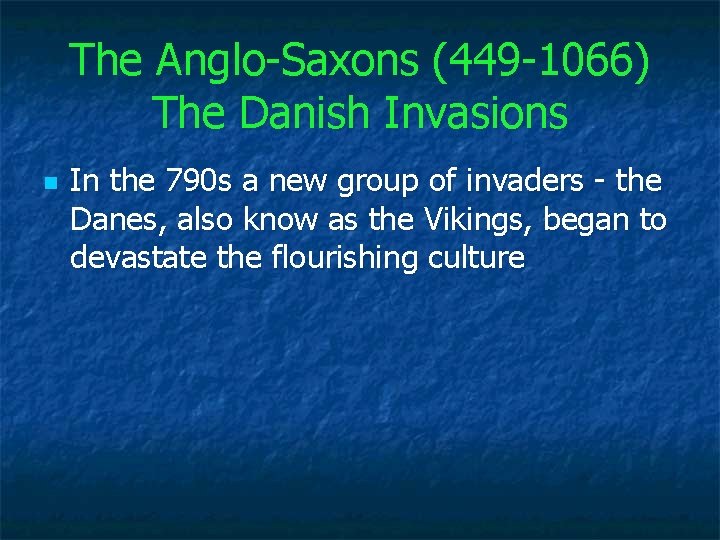 The Anglo-Saxons (449 -1066) The Danish Invasions n In the 790 s a new