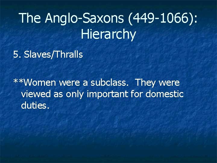 The Anglo-Saxons (449 -1066): Hierarchy 5. Slaves/Thralls **Women were a subclass. They were viewed