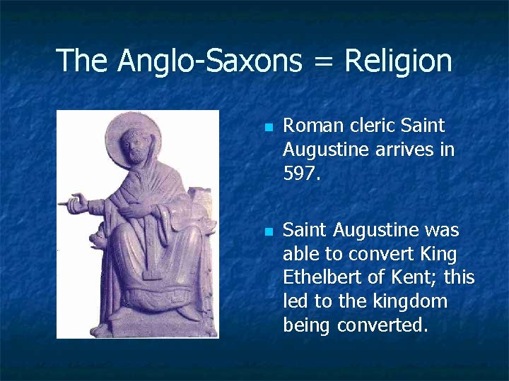 The Anglo-Saxons = Religion n n Roman cleric Saint Augustine arrives in 597. Saint