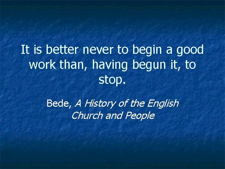It is better never to begin a good work than, having begun it, to