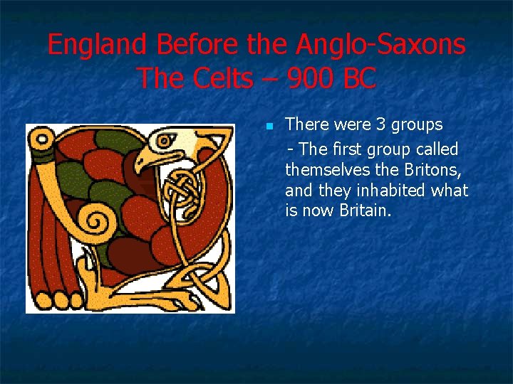 England Before the Anglo-Saxons The Celts – 900 BC n There were 3 groups