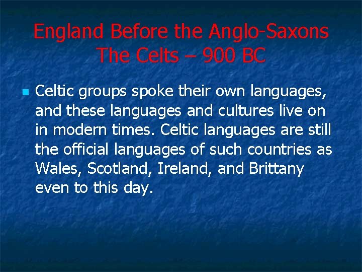 England Before the Anglo-Saxons The Celts – 900 BC n Celtic groups spoke their