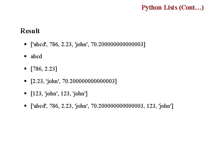 Python Lists (Cont…) Result § ['abcd', 786, 2. 23, 'john', 70. 200000003] § abcd