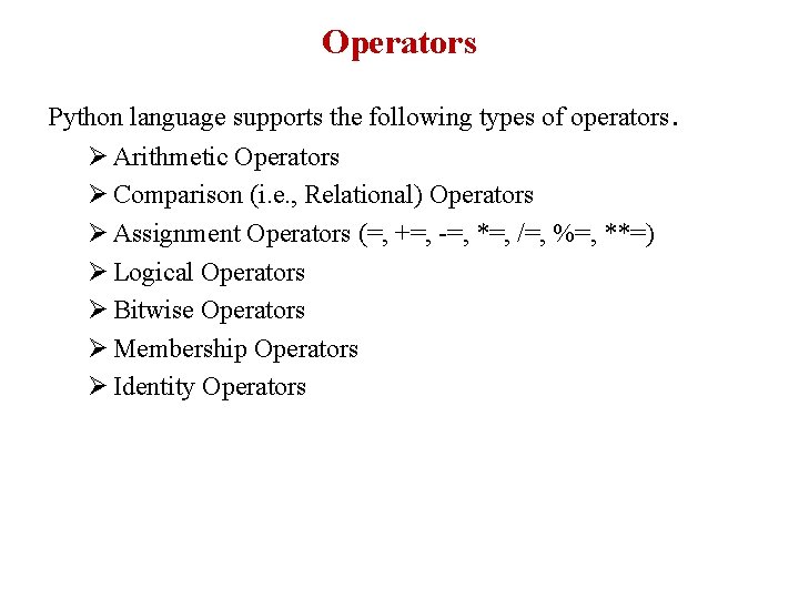 Operators Python language supports the following types of operators. Ø Arithmetic Operators Ø Comparison Operators Python language supports the following types of operators. Ø Arithmetic Operators Ø Comparison