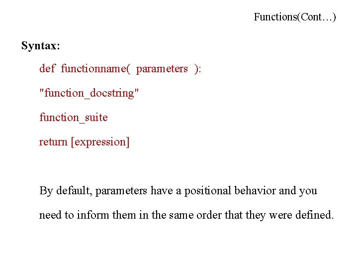 Functions(Cont…) Syntax: def functionname( parameters ): "function_docstring" function_suite return [expression] By default, parameters have