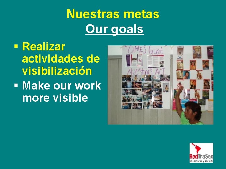Nuestras metas Our goals § Realizar actividades de visibilización § Make our work more