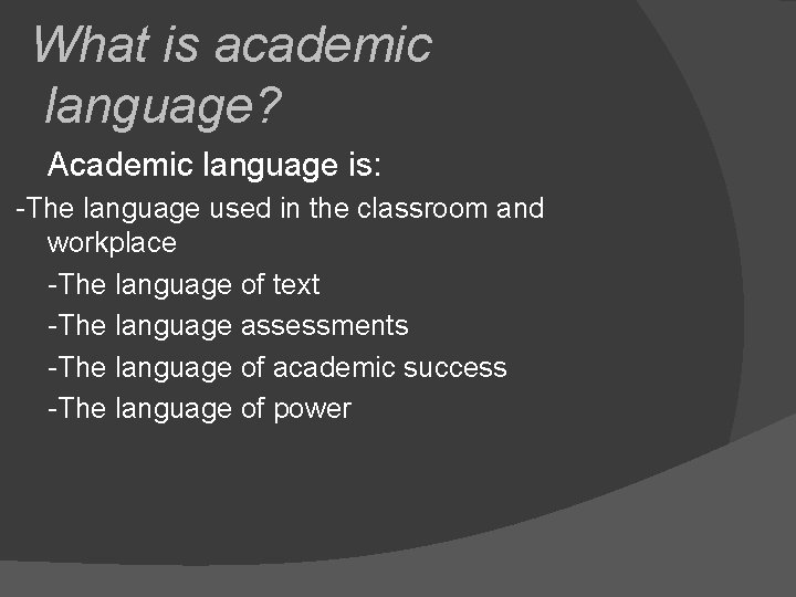 What is academic language? Academic language is: -The language used in the classroom and