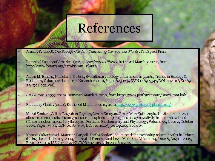 References • Amato, P. (1998). The Savage Garden: Cultivating Carniverous Plants. Ten Speed Press.