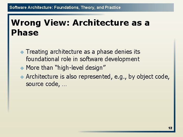 Software Architecture: Foundations, Theory, and Practice Wrong View: Architecture as a Phase Treating architecture