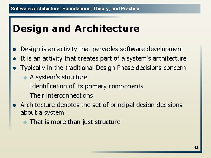 Software Architecture: Foundations, Theory, and Practice Design and Architecture l l Design is an