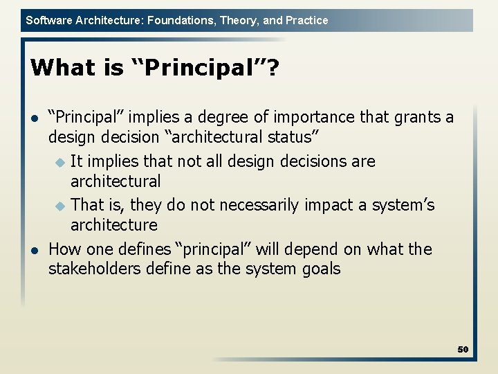 Software Architecture: Foundations, Theory, and Practice What is “Principal”? l l “Principal” implies a