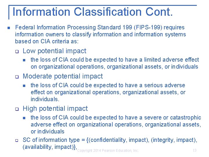 Information Classification Cont. n Federal Information Processing Standard 199 (FIPS-199) requires information owners to