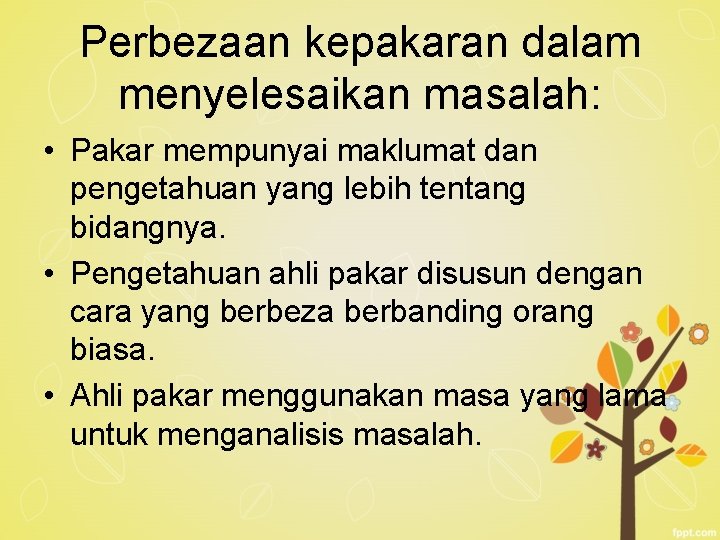 Perbezaan kepakaran dalam menyelesaikan masalah: • Pakar mempunyai maklumat dan pengetahuan yang lebih tentang