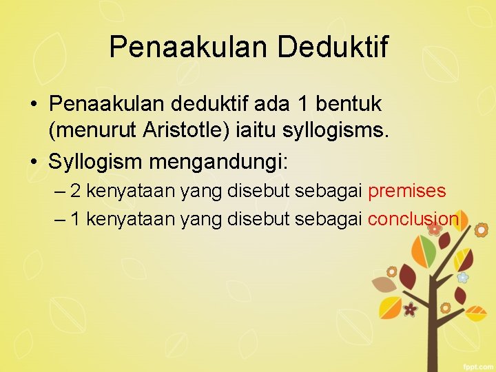 Penaakulan Deduktif • Penaakulan deduktif ada 1 bentuk (menurut Aristotle) iaitu syllogisms. • Syllogism