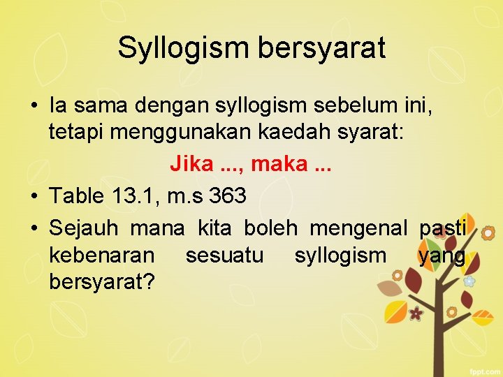Syllogism bersyarat • Ia sama dengan syllogism sebelum ini, tetapi menggunakan kaedah syarat: Jika.