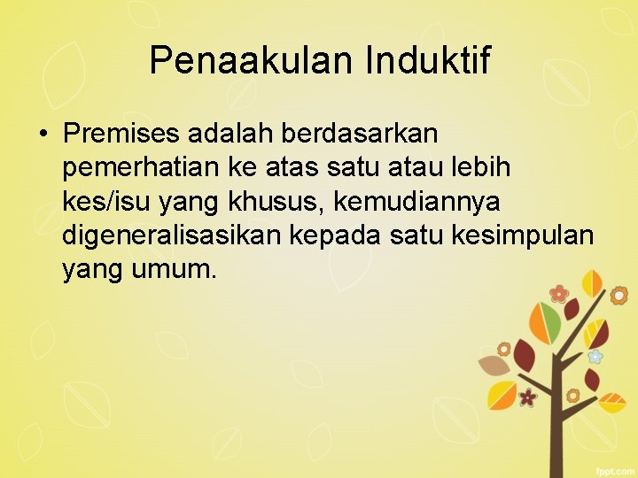 Penaakulan Induktif • Premises adalah berdasarkan pemerhatian ke atas satu atau lebih kes/isu yang Penaakulan Induktif • Premises adalah berdasarkan pemerhatian ke atas satu atau lebih kes/isu yang
